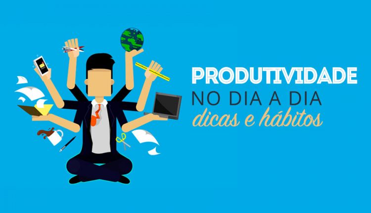 Produtividade - Dicas e Hábitos